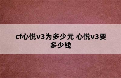 cf心悦v3为多少元 心悦v3要多少钱